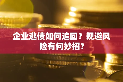 北京企业逃债如何追回？规避风险有何妙招？