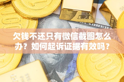 北京欠钱不还只有微信截图怎么办？如何起诉证据有效吗？
