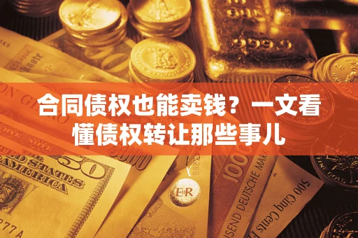 北京合同债权也能卖钱？一文看懂债权转让那些事儿