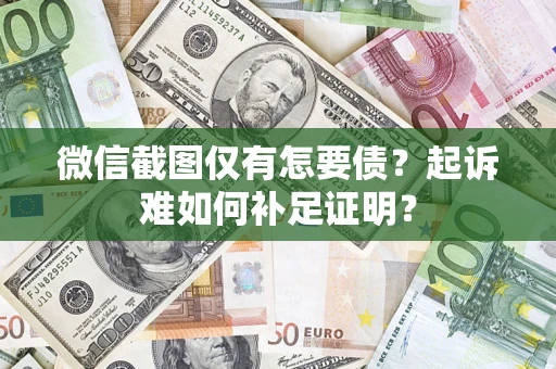 北京微信截图仅有怎要债？起诉难如何补足证明？