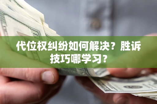 北京代位权纠纷如何解决？胜诉技巧哪学习？