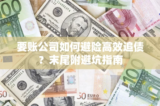 北京要账公司如何避险高效追债？末尾附避坑指南