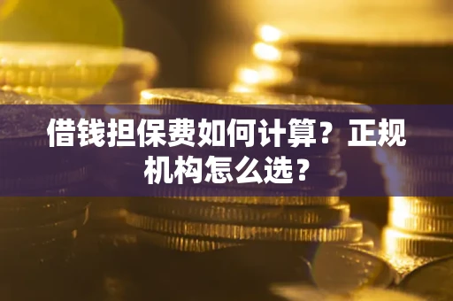 北京借钱担保费如何计算？正规机构怎么选？