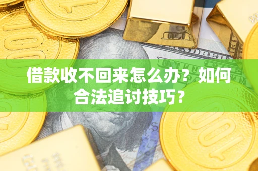 北京借款收不回来怎么办？如何合法追讨技巧？