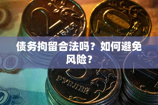 北京债务拘留合法吗？如何避免风险？