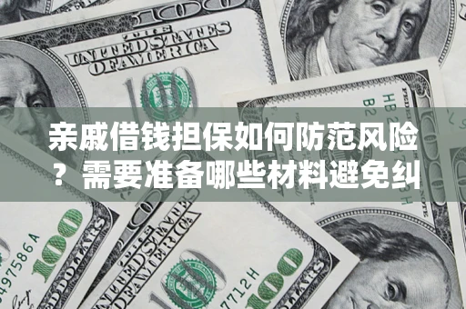 北京亲戚借钱担保如何防范风险？需要准备哪些材料避免纠纷？