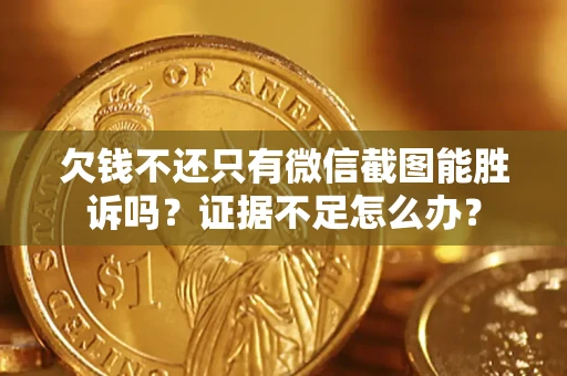 北京欠钱不还只有微信截图能胜诉吗？证据不足怎么办？