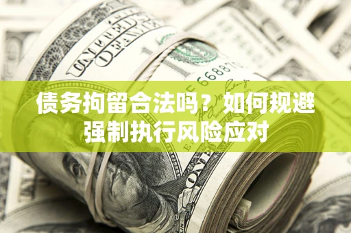北京债务拘留合法吗？如何规避强制执行风险应对
