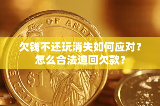 北京欠钱不还玩消失如何应对？怎么合法追回欠款？