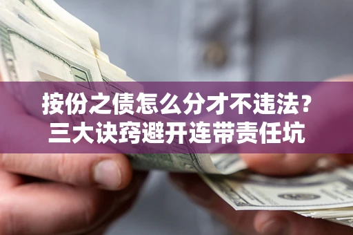 北京按份之债怎么分才不违法？三大诀窍避开连带责任坑