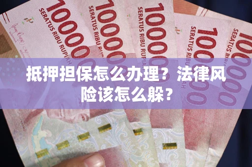 北京抵押担保怎么办理？法律风险该怎么躲？