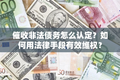 北京催收非法债务怎么认定？如何用法律手段有效维权？