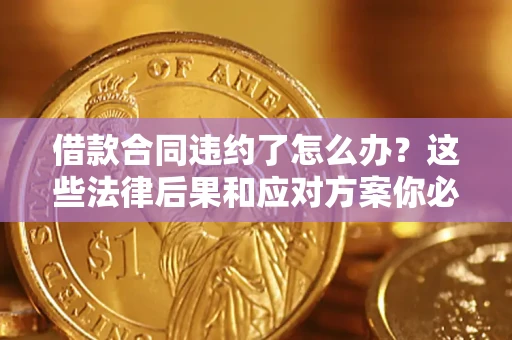 北京借款合同违约了怎么办？这些法律后果和应对方案你必须知道
