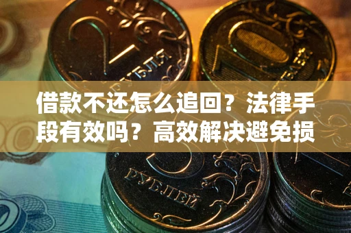 北京借款不还怎么追回？法律手段有效吗？高效解决避免损失