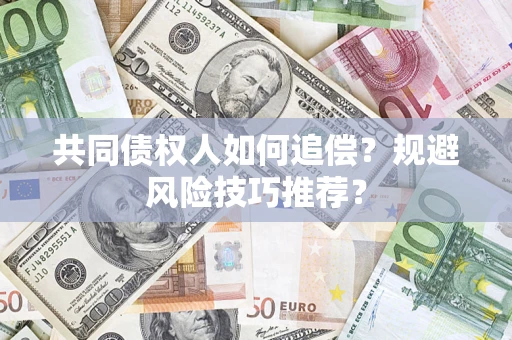 北京共同债权人如何追偿？规避风险技巧推荐？