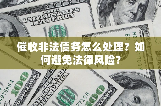 北京催收非法债务怎么处理？如何避免法律风险？