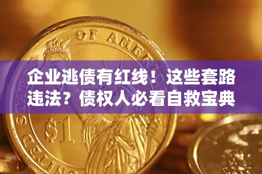 北京企业逃债有红线！这些套路违法？债权人必看自救宝典
