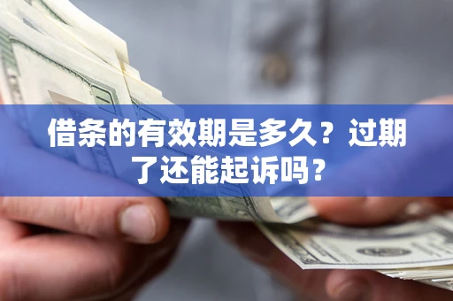北京借条的有效期是多久？过期了还能起诉吗？