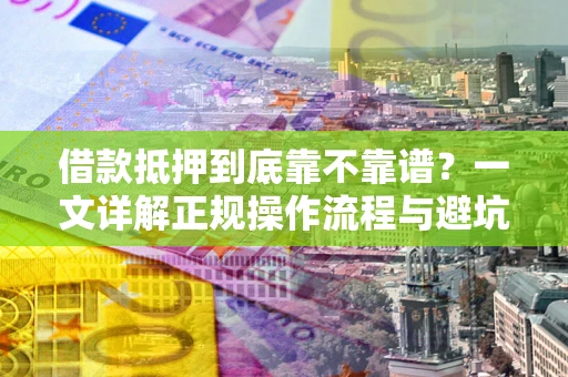 北京借款抵押到底靠不靠谱？一文详解正规操作流程与避坑指南