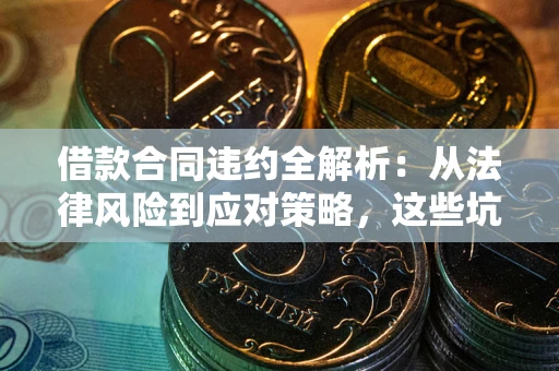 北京借款合同违约全解析：从法律风险到应对策略，这些坑别再踩！