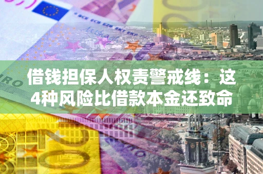 北京借钱担保人权责警戒线：这4种风险比借款本金还致命