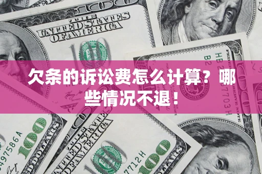 北京欠条的诉讼费怎么计算？哪些情况不退！