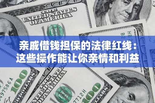 北京亲戚借钱担保的法律红线：这些操作能让你亲情和利益两不误