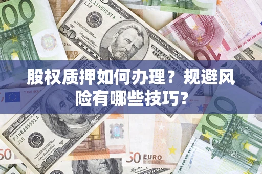 北京股权质押如何办理？规避风险有哪些技巧？