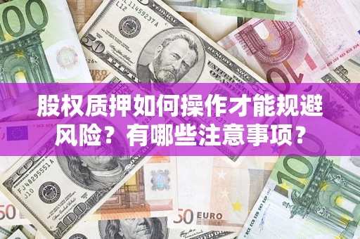 北京股权质押如何操作才能规避风险？有哪些注意事项？