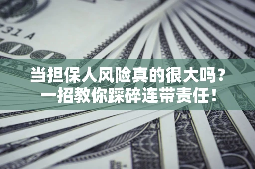 北京当担保人风险真的很大吗？一招教你踩碎连带责任！