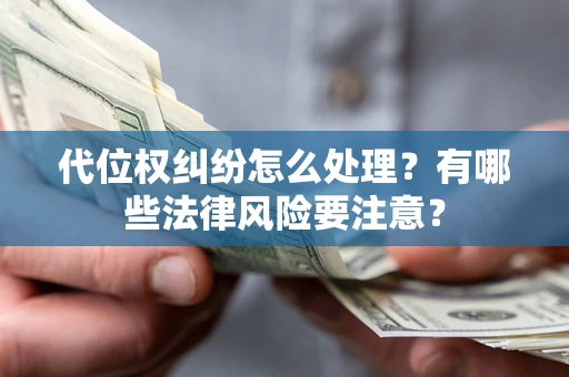 北京代位权纠纷怎么处理？有哪些法律风险要注意？