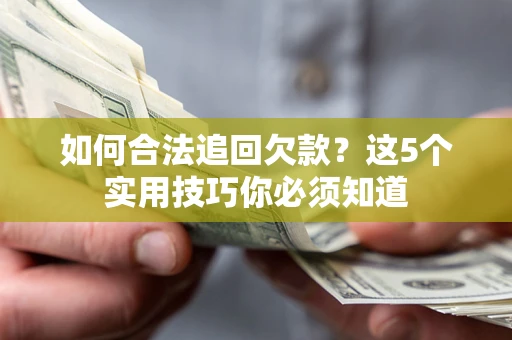 北京如何合法追回欠款？这5个实用技巧你必须知道