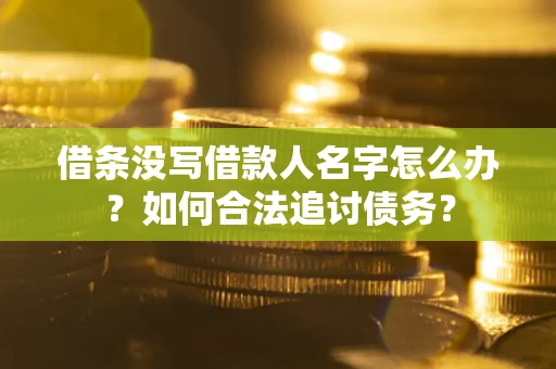 北京借条没写借款人名字怎么办？如何合法追讨债务？