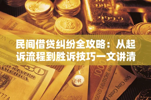 北京民间借贷纠纷全攻略：从起诉流程到胜诉技巧一文讲清