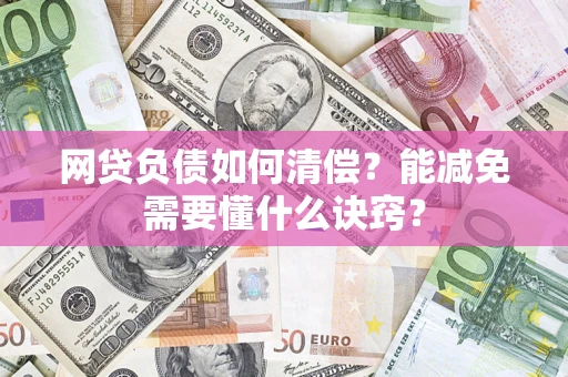 北京网贷负债如何清偿？能减免需要懂什么诀窍？