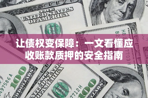 北京让债权变保障：一文看懂应收账款质押的安全指南