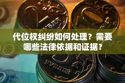 北京代位权纠纷如何处理？需要哪些法律依据和证据？