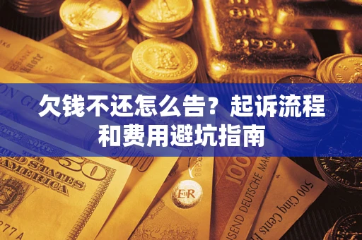北京欠钱不还怎么告?起诉流程和费用避坑指南 北京欠钱不还怎么告?起诉流程和费用避坑指南