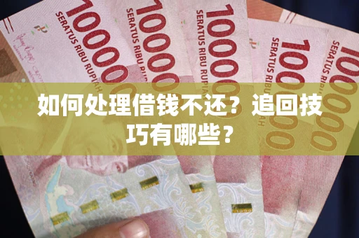 北京如何处理借钱不还？追回技巧有哪些？