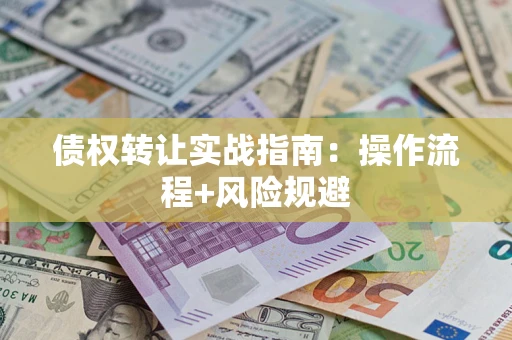 北京债权转让实战指南：操作流程+风险规避