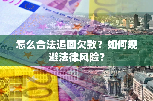 北京怎么合法追回欠款？如何规避法律风险？