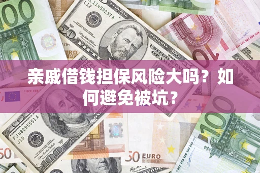 北京亲戚借钱担保风险大吗？如何避免被坑？