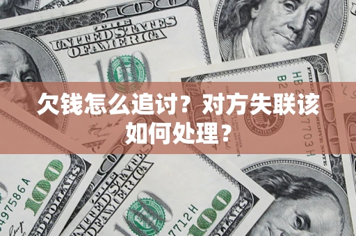 北京欠钱怎么追讨？对方失联该如何处理？