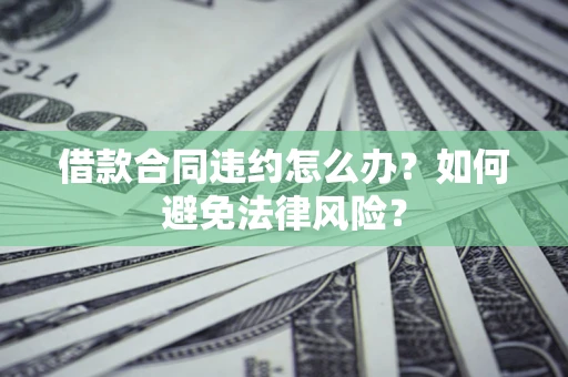 北京借款合同违约怎么办？如何避免法律风险？