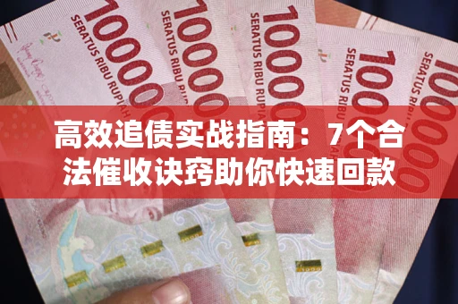 北京高效追债实战指南：7个合法催收诀窍助你快速回款