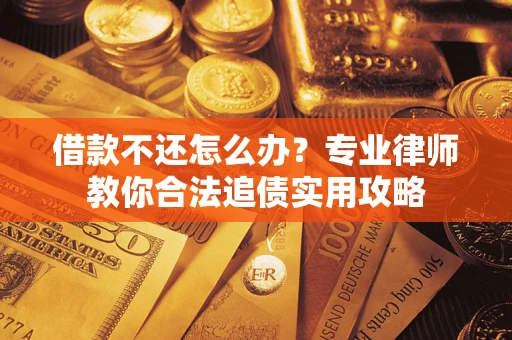 北京借款不还怎么办？专业律师教你合法追债实用攻略