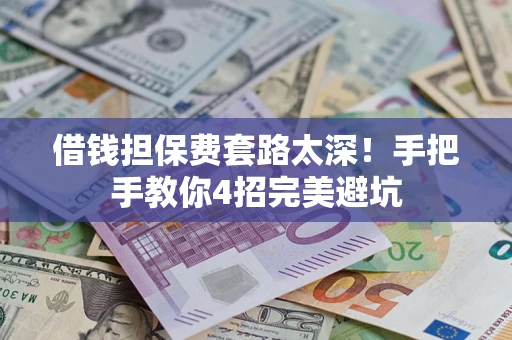 北京借钱担保费套路太深！手把手教你4招完美避坑