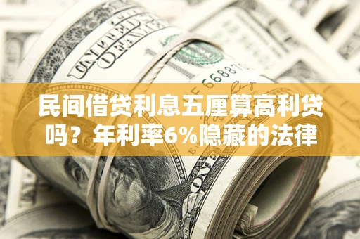 北京民间借贷利息五厘算高利贷吗？年利率6%隐藏的法律风险全解析