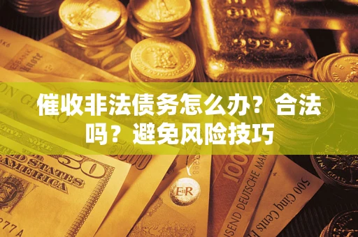 北京催收非法债务怎么办？合法吗？避免风险技巧