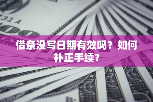 北京借条没写日期有效吗？如何补正手续？